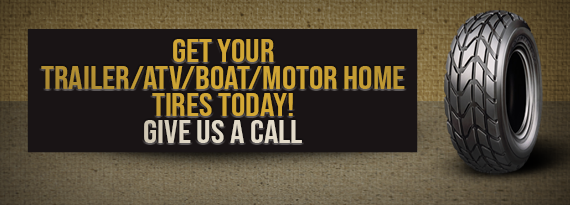 Get Your Trailer/ATV/Boat/Motor Home Tires Today!